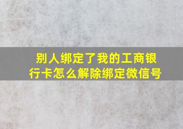 别人绑定了我的工商银行卡怎么解除绑定微信号