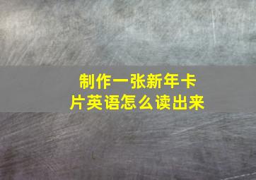 制作一张新年卡片英语怎么读出来