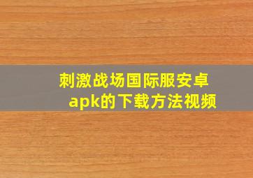 刺激战场国际服安卓apk的下载方法视频