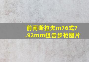 前南斯拉夫m76式7.92mm狙击步枪图片