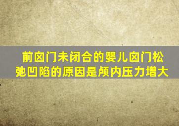 前囟门未闭合的婴儿囟门松弛凹陷的原因是颅内压力增大