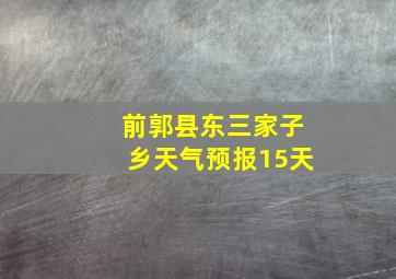 前郭县东三家子乡天气预报15天