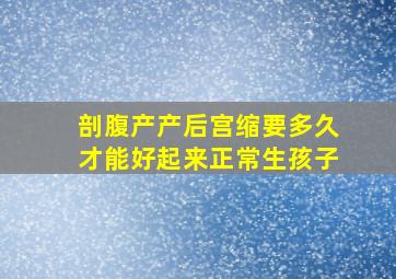 剖腹产产后宫缩要多久才能好起来正常生孩子