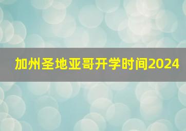 加州圣地亚哥开学时间2024