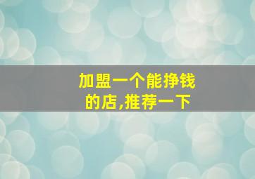 加盟一个能挣钱的店,推荐一下