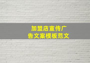 加盟店宣传广告文案模板范文