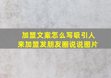 加盟文案怎么写吸引人来加盟发朋友圈说说图片