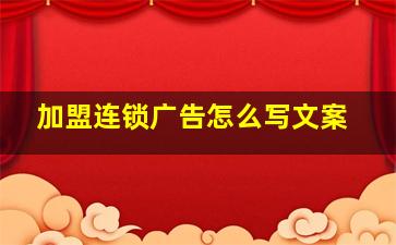 加盟连锁广告怎么写文案