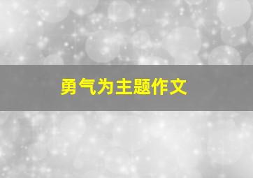 勇气为主题作文