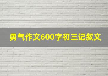 勇气作文600字初三记叙文