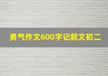 勇气作文600字记叙文初二