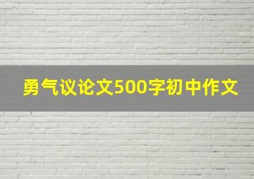 勇气议论文500字初中作文