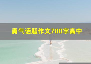 勇气话题作文700字高中