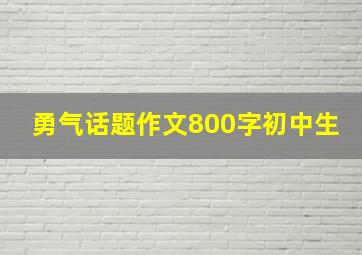 勇气话题作文800字初中生