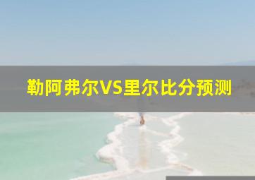 勒阿弗尔VS里尔比分预测