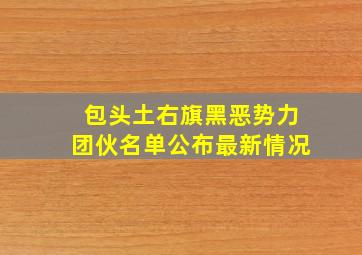 包头土右旗黑恶势力团伙名单公布最新情况