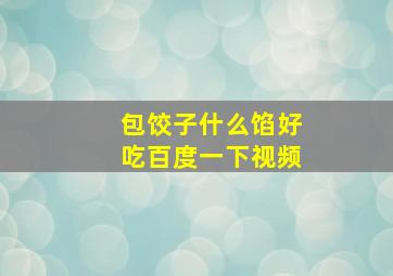 包饺子什么馅好吃百度一下视频