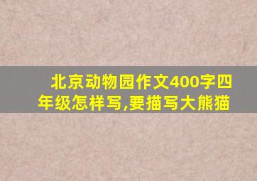 北京动物园作文400字四年级怎样写,要描写大熊猫