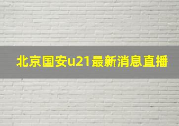 北京国安u21最新消息直播