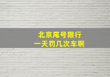 北京尾号限行一天罚几次车啊