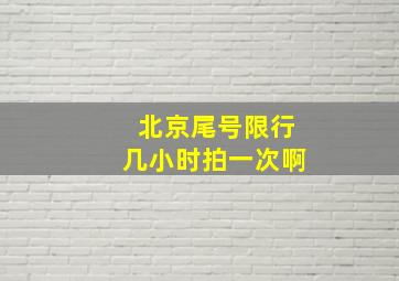 北京尾号限行几小时拍一次啊