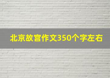 北京故宫作文350个字左右