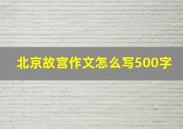 北京故宫作文怎么写500字