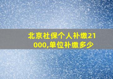 北京社保个人补缴21000,单位补缴多少