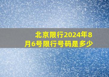 北京限行2024年8月6号限行号码是多少