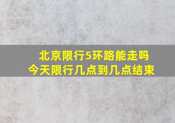 北京限行5环路能走吗今天限行几点到几点结束