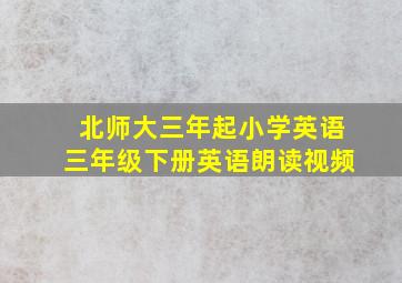 北师大三年起小学英语三年级下册英语朗读视频