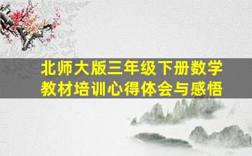 北师大版三年级下册数学教材培训心得体会与感悟