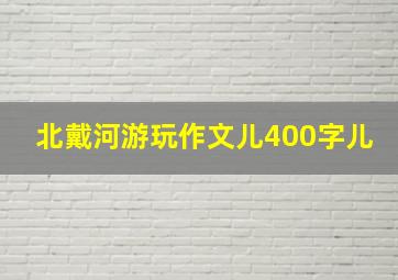 北戴河游玩作文儿400字儿