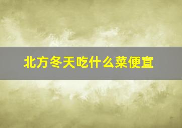 北方冬天吃什么菜便宜