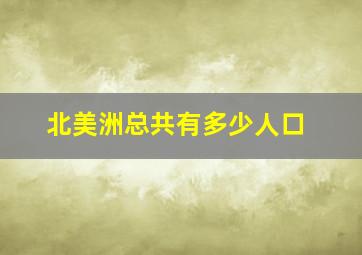 北美洲总共有多少人口