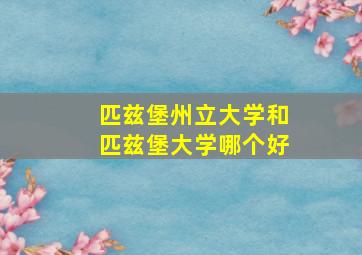 匹兹堡州立大学和匹兹堡大学哪个好