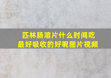 匹林肠溶片什么时间吃最好吸收的好呢图片视频