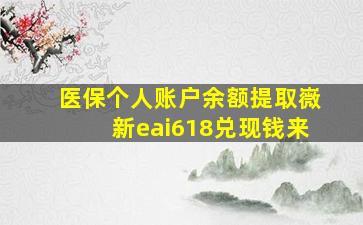 医保个人账户余额提取嶶新eai618兑现钱来