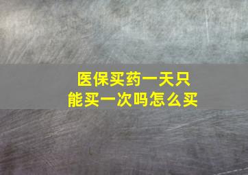 医保买药一天只能买一次吗怎么买