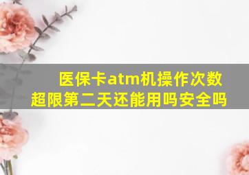 医保卡atm机操作次数超限第二天还能用吗安全吗