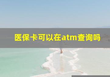 医保卡可以在atm查询吗