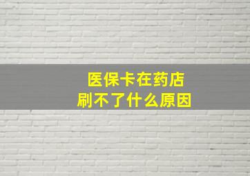 医保卡在药店刷不了什么原因