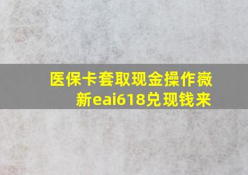 医保卡套取现金操作嶶新eai618兑现钱来