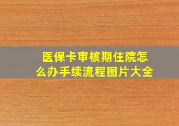 医保卡审核期住院怎么办手续流程图片大全