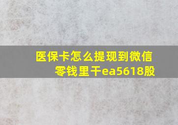 医保卡怎么提现到微信零钱里干ea5618股