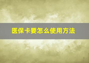 医保卡要怎么使用方法