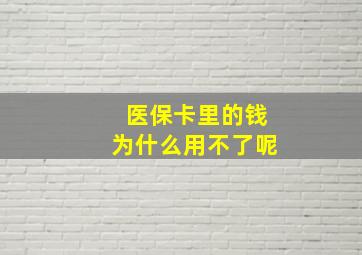 医保卡里的钱为什么用不了呢