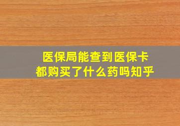 医保局能查到医保卡都购买了什么药吗知乎