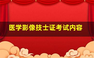 医学影像技士证考试内容