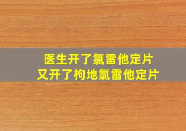 医生开了氯雷他定片又开了枸地氯雷他定片